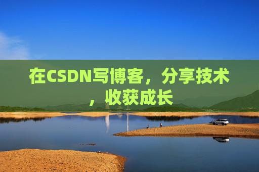 在CSDN写博客，分享技术，收获成长